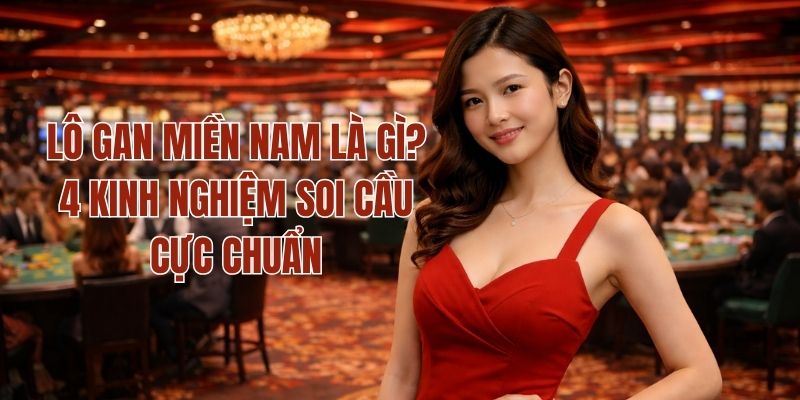 Lô Gan Miền Nam Là Gì? 4 Kinh Nghiệm Soi Cầu Cực Chuẩn 1 Lô Gan Miền Nam Là Gì? 4 Kinh Nghiệm Soi Cầu Cực Chuẩn