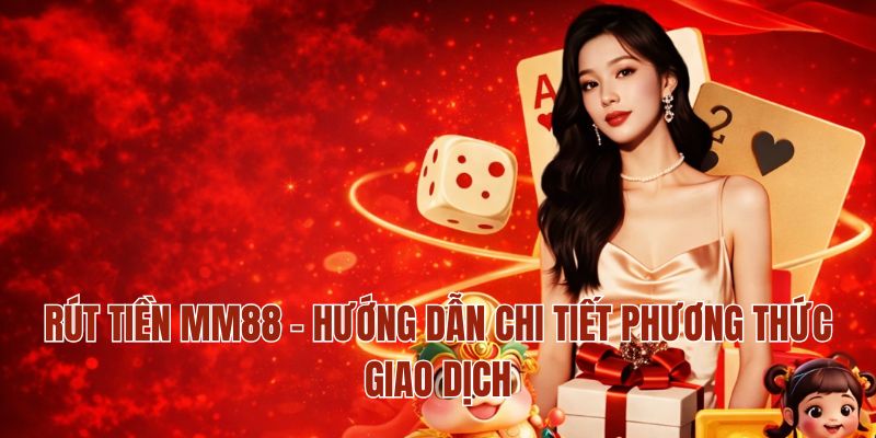 Rút Tiền MM88 – Hướng Dẫn Chi Tiết Phương Thức Giao Dịch 1 Rút Tiền MM88 – Hướng Dẫn Chi Tiết Phương Thức Giao Dịch